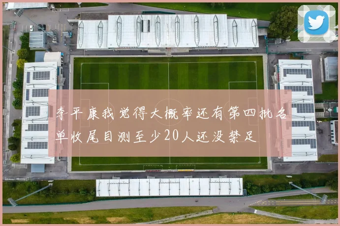 李平康我觉得大概率还有第四批名单收尾目测至少20人还没禁足